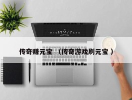 传奇赚元宝 （传奇游戏刷元宝 ）