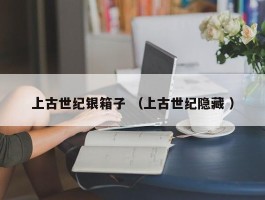 上古世纪银箱子 （上古世纪隐藏 ）