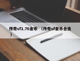 传奇sf1.76金币 （传奇sf金币合击 ）