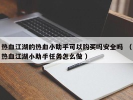 热血江湖的热血小助手可以购买吗安全吗 （热血江湖小助手任务怎么做 ）