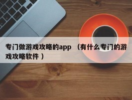 专门做游戏攻略的app （有什么专门的游戏攻略软件 ）