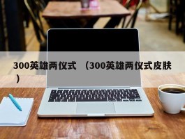 300英雄两仪式 （300英雄两仪式皮肤 ）