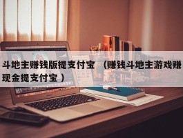 斗地主赚钱版提支付宝 （赚钱斗地主游戏赚现金提支付宝 ）
