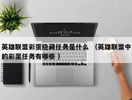 英雄联盟彩蛋隐藏任务是什么 （英雄联盟中的彩蛋任务有哪些 ）