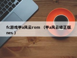 fc游戏甲a风云rom （甲a风云修正版nes ）