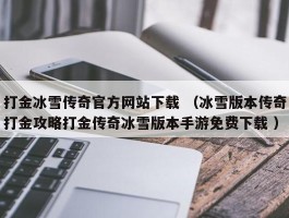 打金冰雪传奇官方网站下载 （冰雪版本传奇打金攻略打金传奇冰雪版本手游免费下载 ）