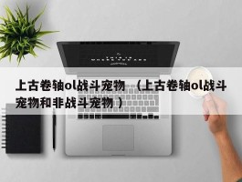 上古卷轴ol战斗宠物 （上古卷轴ol战斗宠物和非战斗宠物 ）