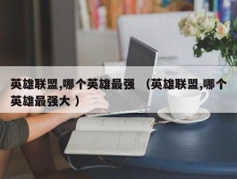 英雄联盟,哪个英雄最强 （英雄联盟,哪个英雄最强大 ）