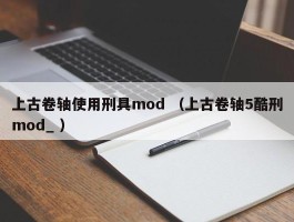 上古卷轴使用刑具mod （上古卷轴5酷刑mod_ ）