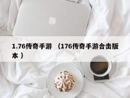 1.76传奇手游 （176传奇手游合击版本 ）