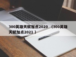 300英雄天赋加点2020 （300英雄天赋加点2021 ）