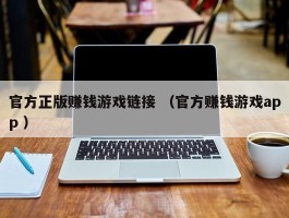 官方正版赚钱游戏链接 （官方赚钱游戏app ）