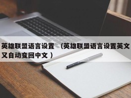 英雄联盟语言设置 （英雄联盟语言设置英文又自动变回中文 ）