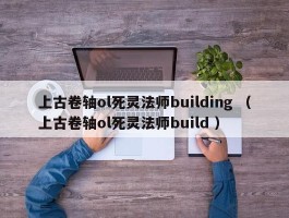 上古卷轴ol死灵法师building （上古卷轴ol死灵法师build ）