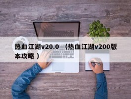 热血江湖v20.0 （热血江湖v200版本攻略 ）