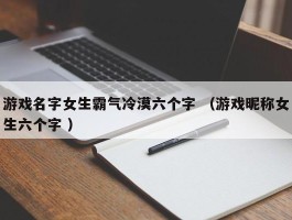 游戏名字女生霸气冷漠六个字 （游戏昵称女生六个字 ）
