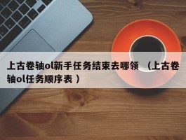 上古卷轴ol新手任务结束去哪领 （上古卷轴ol任务顺序表 ）