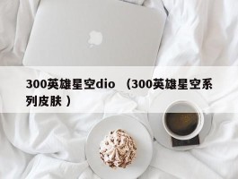 300英雄星空dio （300英雄星空系列皮肤 ）