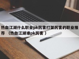 热血江湖什么职业pk厉害打架厉害的职业推荐 （热血江湖谁pk厉害 ）