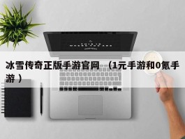 冰雪传奇正版手游官网 （1元手游和0氪手游 ）