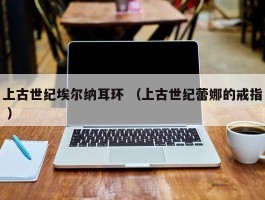 上古世纪埃尔纳耳环 （上古世纪蕾娜的戒指 ）
