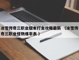 冰雪传奇三职业版本打金攻略最新 （冰雪传奇三职业怪物爆率表 ）