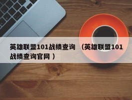 英雄联盟101战绩查询 （英雄联盟101战绩查询官网 ）