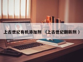 上古世纪有机添加剂 （上古世纪翻新剂 ）
