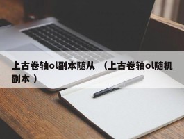 上古卷轴ol副本随从 （上古卷轴ol随机副本 ）