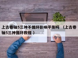 上古卷轴5三神不循环影响平衡吗 （上古卷轴5三神循环教程 ）