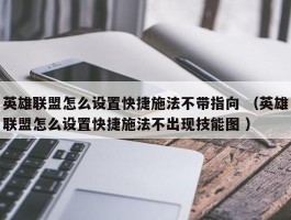 英雄联盟怎么设置快捷施法不带指向 （英雄联盟怎么设置快捷施法不出现技能图 ）