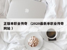 正版单职业传奇 （2020最新单职业传奇网站 ）