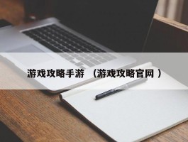 游戏攻略手游 （游戏攻略官网 ）