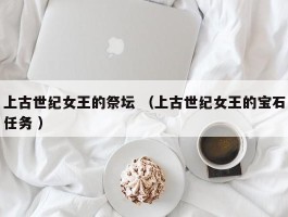 上古世纪女王的祭坛 （上古世纪女王的宝石任务 ）
