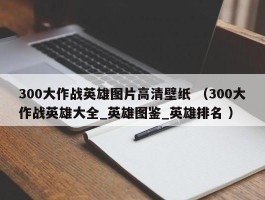300大作战英雄图片高清壁纸 （300大作战英雄大全_英雄图鉴_英雄排名 ）