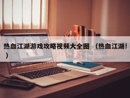 热血江湖游戏攻略视频大全图 （热血江湖! ）