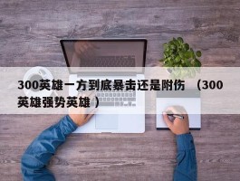 300英雄一方到底暴击还是附伤 （300英雄强势英雄 ）