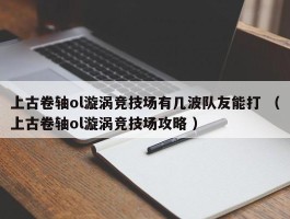 上古卷轴ol漩涡竞技场有几波队友能打 （上古卷轴ol漩涡竞技场攻略 ）