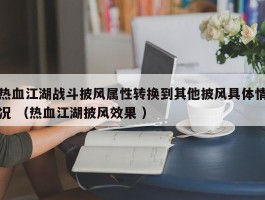 热血江湖战斗披风属性转换到其他披风具体情况 （热血江湖披风效果 ）