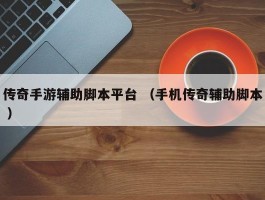 传奇手游辅助脚本平台 （手机传奇辅助脚本 ）