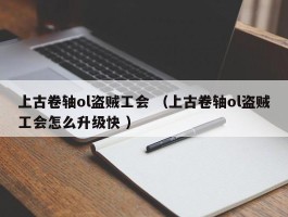 上古卷轴ol盗贼工会 （上古卷轴ol盗贼工会怎么升级快 ）