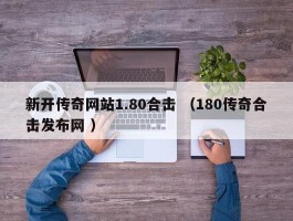 新开传奇网站1.80合击 （180传奇合击发布网 ）