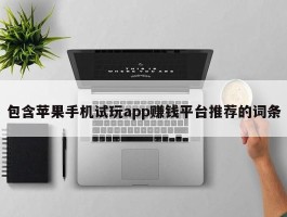 包含苹果手机试玩app赚钱平台推荐的词条
