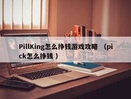 PillKing怎么挣钱游戏攻略 （pick怎么挣钱 ）