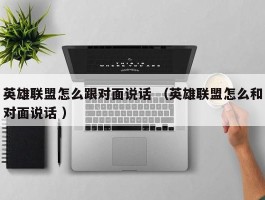 英雄联盟怎么跟对面说话 （英雄联盟怎么和对面说话 ）