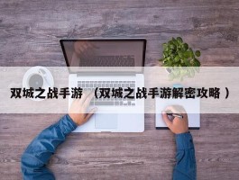 双城之战手游 （双城之战手游解密攻略 ）