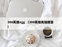 300英雄xgg （300英雄英雄图鉴 ）