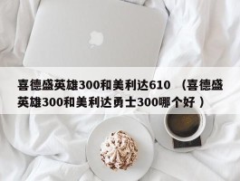 喜德盛英雄300和美利达610 （喜德盛英雄300和美利达勇士300哪个好 ）