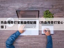热血传奇打宝英雄搭配图 （热血传奇打宝心得 ）