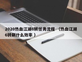 2020热血江湖6转任务流程 （热血江湖6转刷什么效率 ）